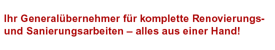 Ihr Generalbernehmer fr komplette Renovierungs- und Sanierungsarbeiten – alles aus einer Hand!